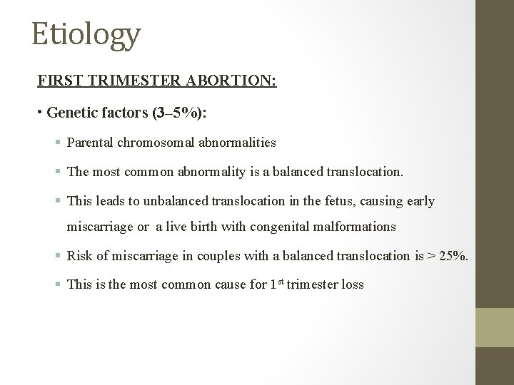 Etiology FIRST TRIMESTER ABORTION: • Genetic factors (3– 5%): § Parental chromosomal abnormalities §