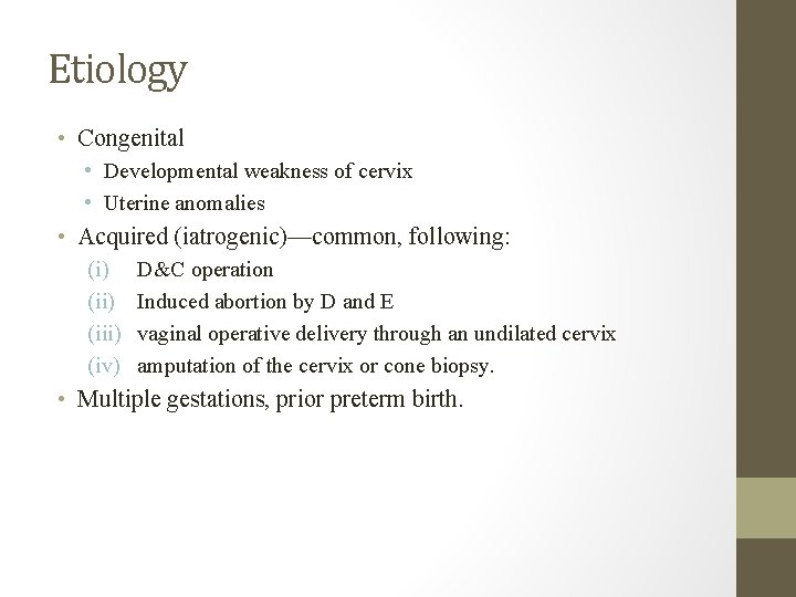 Etiology • Congenital • Developmental weakness of cervix • Uterine anomalies • Acquired (iatrogenic)—common,