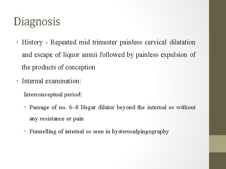 Diagnosis • History - Repeated mid trimester painless cervical dilatation and escape of liquor