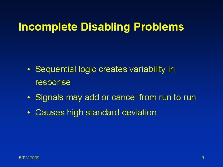 Incomplete Disabling Problems • Sequential logic creates variability in response • Signals may add