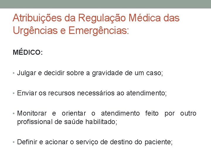 Atribuições da Regulação Médica das Urgências e Emergências: MÉDICO: • Julgar e decidir sobre