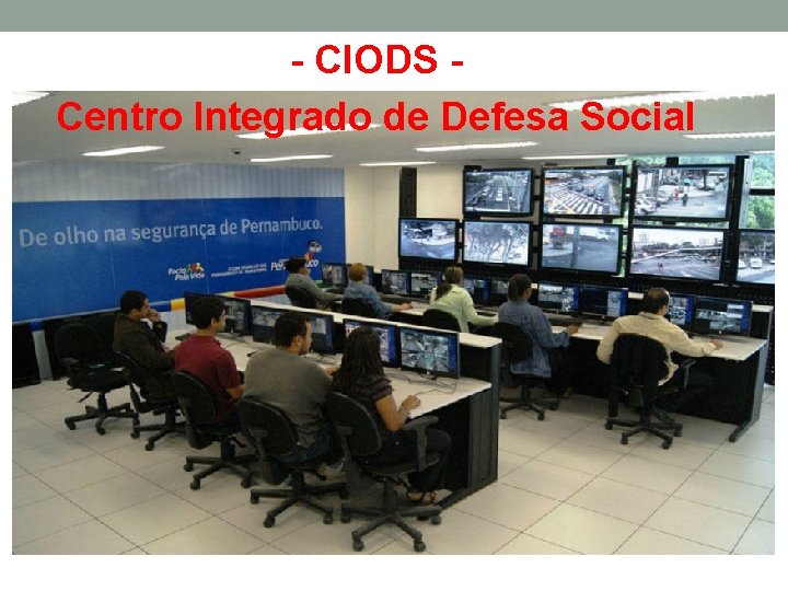 - CIODS Centro Integrado de Defesa Social 
