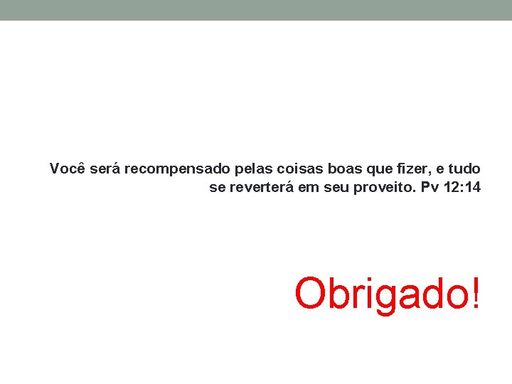 Você será recompensado pelas coisas boas que fizer, e tudo se reverterá em seu