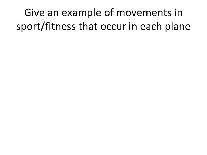 Give an example of movements in sport/fitness that occur in each plane 