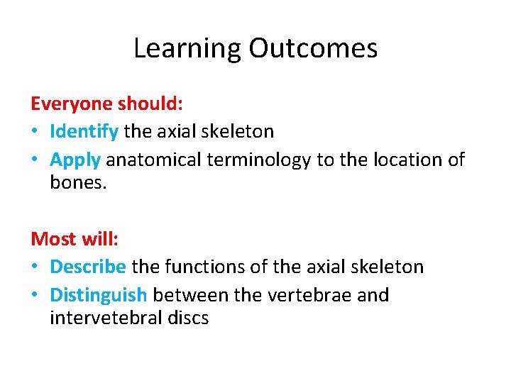 Learning Outcomes Everyone should: • Identify the axial skeleton • Apply anatomical terminology to