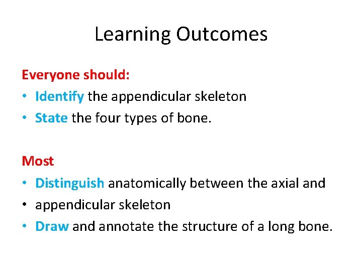 Learning Outcomes Everyone should: • Identify the appendicular skeleton • State the four types