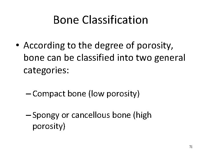 Bone Classification • According to the degree of porosity, bone can be classified into