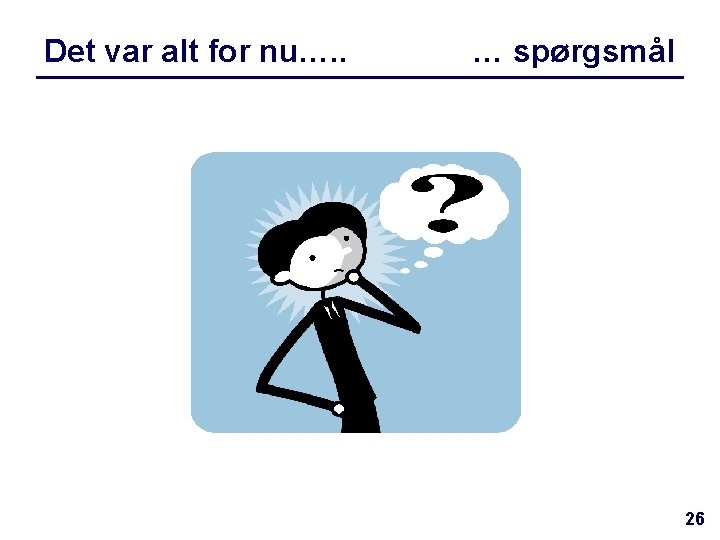 Det var alt for nu…. . … spørgsmål 26 