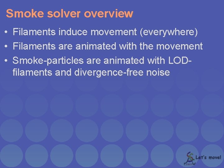 Smoke solver overview • • • Filaments induce movement (everywhere) Filaments are animated with