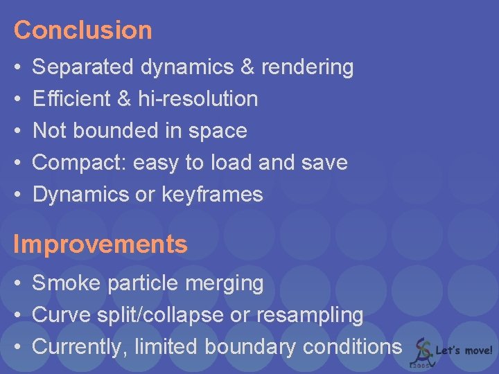 Conclusion • • • Separated dynamics & rendering Efficient & hi-resolution Not bounded in