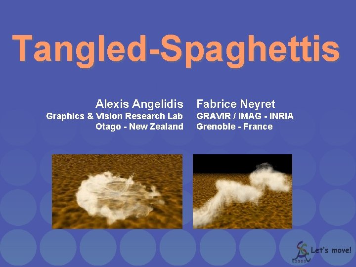 Tangled-Spaghettis Alexis Angelidis Graphics & Vision Research Lab Otago - New Zealand Fabrice Neyret