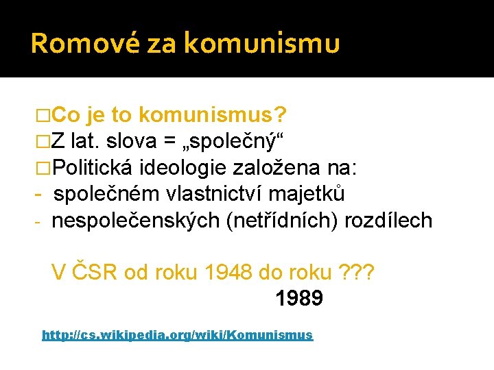 Romové za komunismu �Co je to komunismus? �Z lat. slova = „společný“ �Politická ideologie