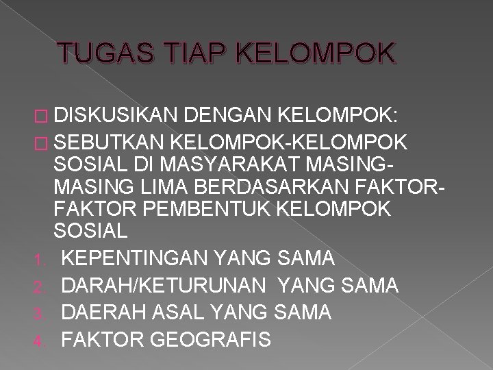 TUGAS TIAP KELOMPOK � DISKUSIKAN DENGAN KELOMPOK: � SEBUTKAN KELOMPOK-KELOMPOK SOSIAL DI MASYARAKAT MASING