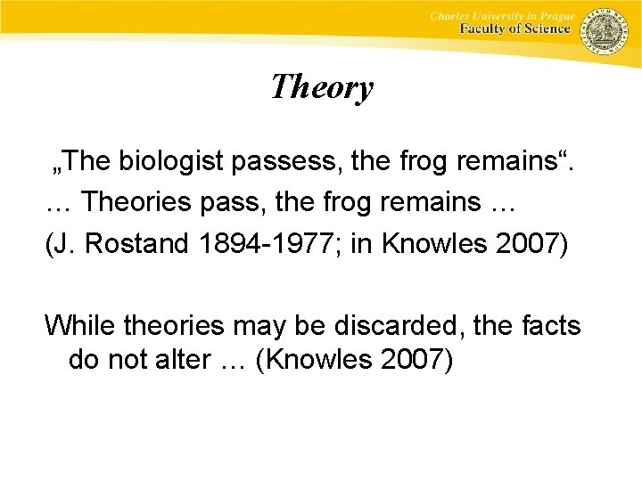Theory „The biologist passess, the frog remains“. … Theories pass, the frog remains …