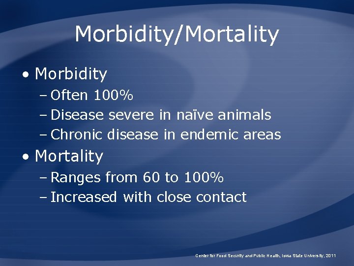 Morbidity/Mortality • Morbidity – Often 100% – Disease severe in naïve animals – Chronic