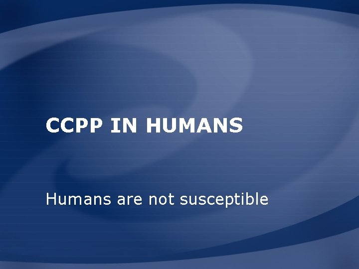 CCPP IN HUMANS Humans are not susceptible 
