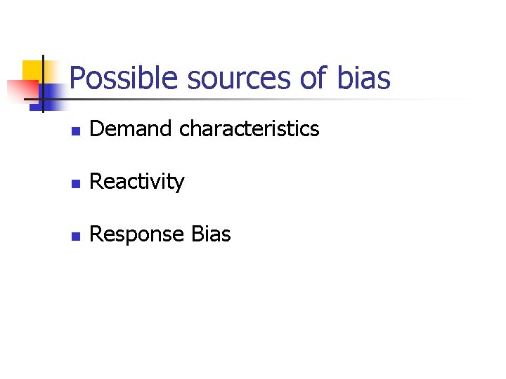 Possible sources of bias n Demand characteristics n Reactivity n Response Bias 