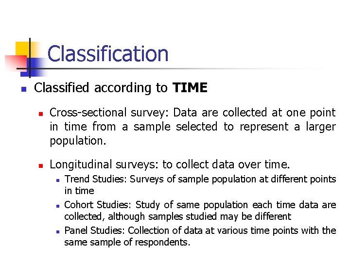 Classification n Classified according to TIME n n Cross-sectional survey: Data are collected at