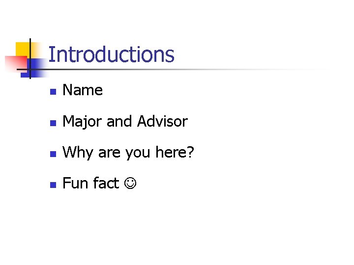 Introductions n Name n Major and Advisor n Why are you here? n Fun