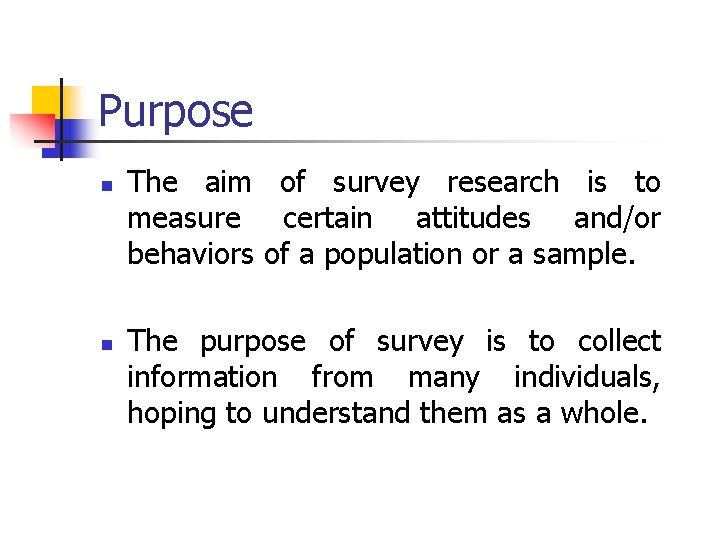 Purpose n n The aim of survey research is to measure certain attitudes and/or