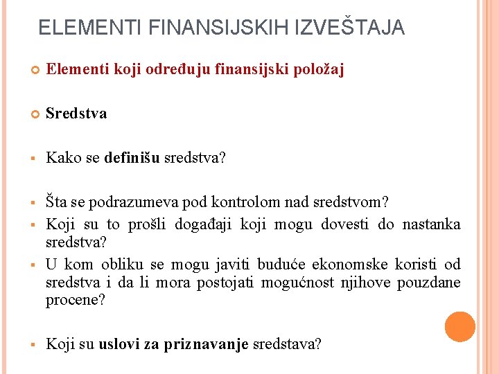 ELEMENTI FINANSIJSKIH IZVEŠTAJA Elementi koji određuju finansijski položaj Sredstva § Kako se definišu sredstva?