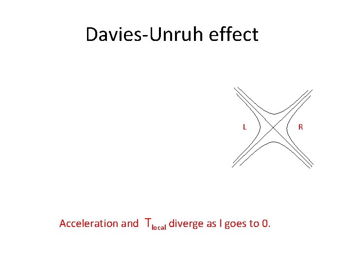 Davies-Unruh effect L Acceleration and Tlocal diverge as l goes to 0. R 