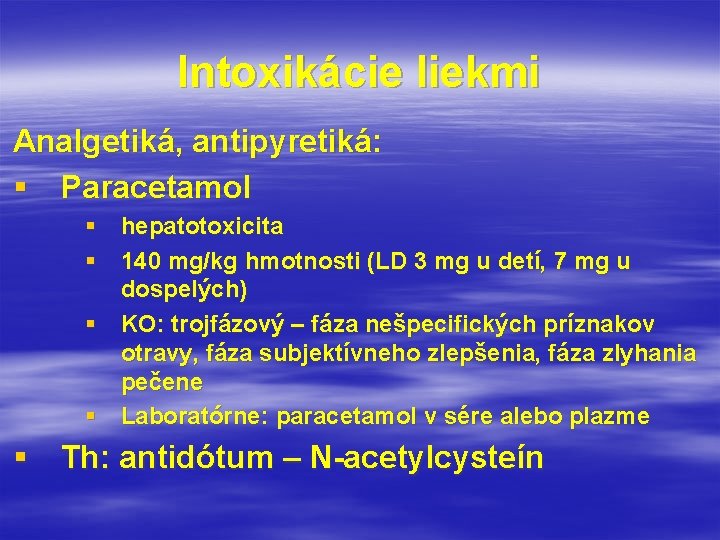 Intoxikácie liekmi Analgetiká, antipyretiká: § Paracetamol § hepatotoxicita § 140 mg/kg hmotnosti (LD 3