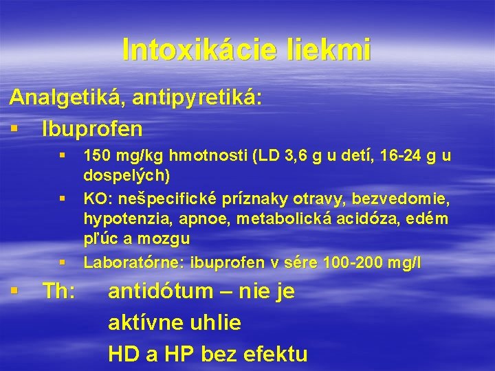 Intoxikácie liekmi Analgetiká, antipyretiká: § Ibuprofen § 150 mg/kg hmotnosti (LD 3, 6 g