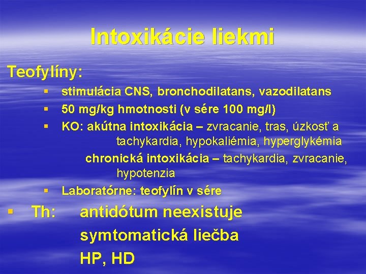 Intoxikácie liekmi Teofylíny: § stimulácia CNS, bronchodilatans, vazodilatans § 50 mg/kg hmotnosti (v sére