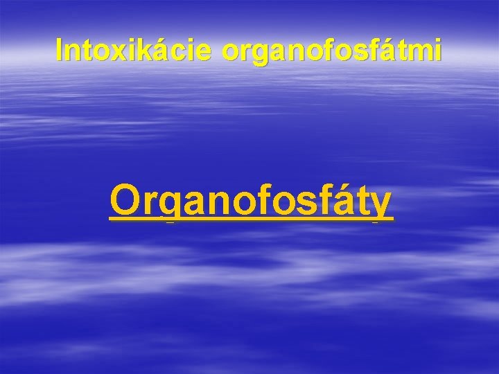 Intoxikácie organofosfátmi Organofosfáty 