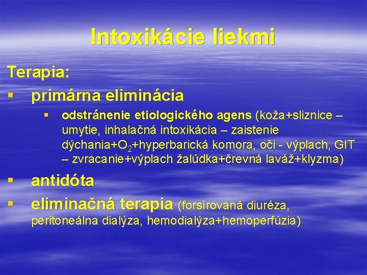 Intoxikácie liekmi Terapia: § primárna eliminácia § odstránenie etiologického agens (koža+sliznice – umytie, inhalačná