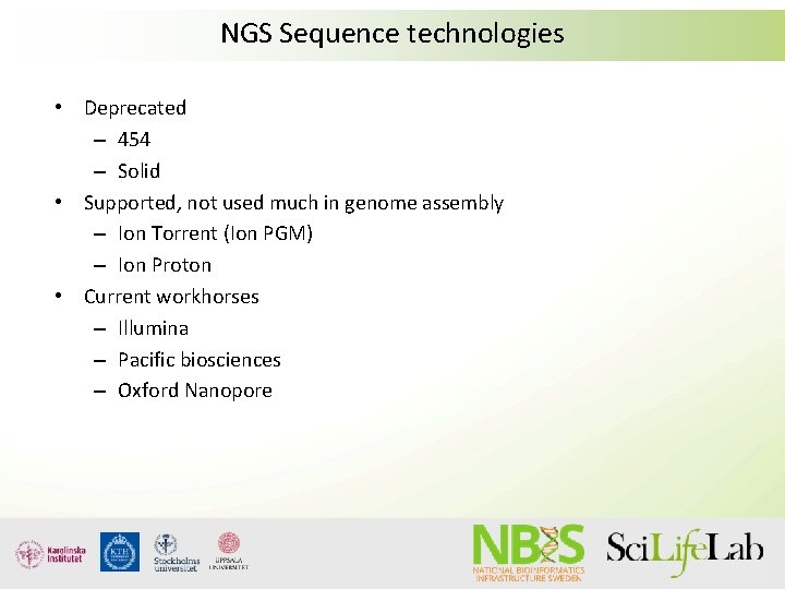 NGS Sequence technologies • Deprecated – 454 – Solid • Supported, not used much