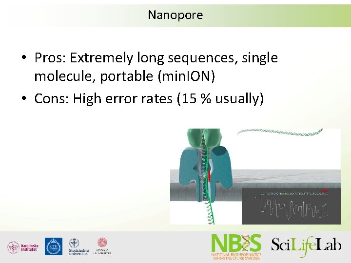 Nanopore • Pros: Extremely long sequences, single molecule, portable (min. ION) • Cons: High