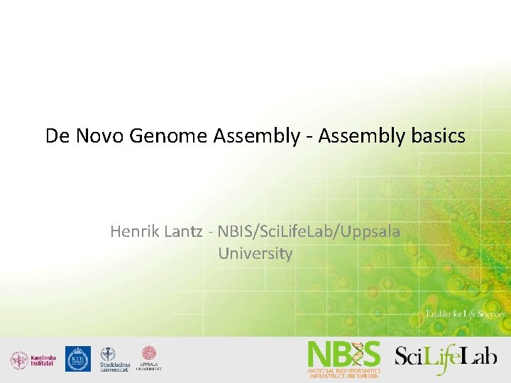 De Novo Genome Assembly - Assembly basics Henrik Lantz - NBIS/Sci. Life. Lab/Uppsala University