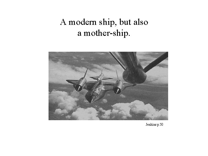 A modern ship, but also a mother-ship. Jenkins p 50 