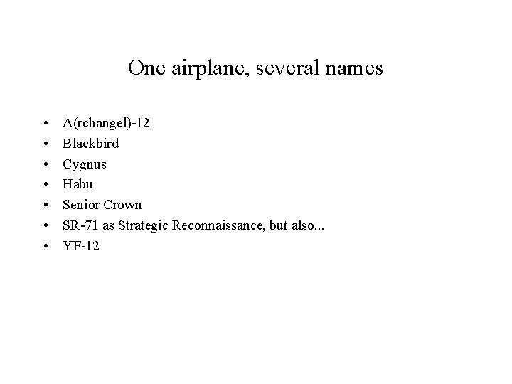 One airplane, several names • • A(rchangel)-12 Blackbird Cygnus Habu Senior Crown SR-71 as