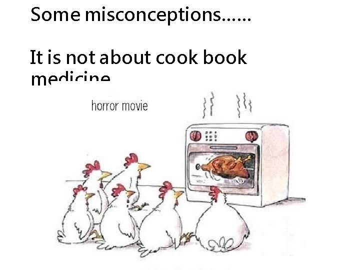 Some misconceptions…… It is not about cook book medicine 