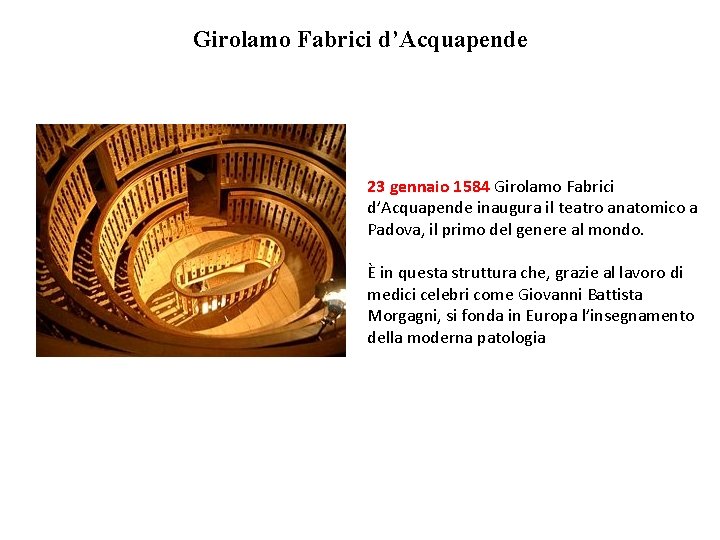 Girolamo Fabrici d’Acquapende 23 gennaio 1584 Girolamo Fabrici d’Acquapende inaugura il teatro anatomico a