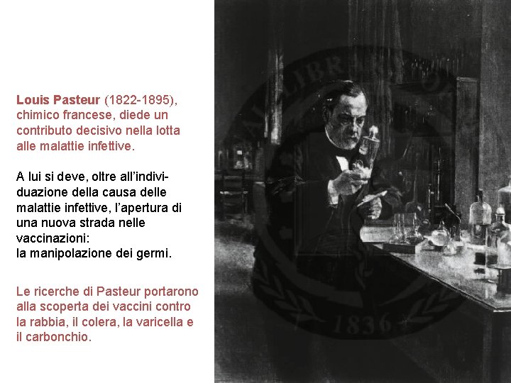 Louis Pasteur (1822 -1895), chimico francese, diede un contributo decisivo nella lotta alle malattie