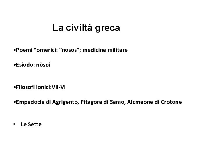La civiltà greca • Poemi “omerici: “nosos”; medicina militare • Esiodo: nòsoi • Filosofi