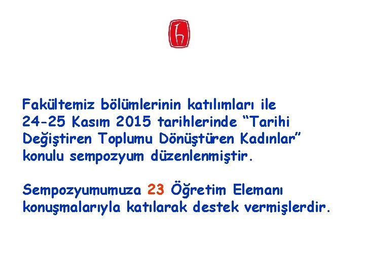 Fakültemiz bölümlerinin katılımları ile 24 -25 Kasım 2015 tarihlerinde “Tarihi Değiştiren Toplumu Dönüştüren Kadınlar”