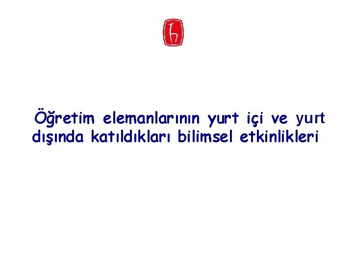 Öğretim elemanlarının yurt içi ve yurt dışında katıldıkları bilimsel etkinlikleri 