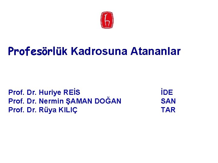 Profesörlük Kadrosuna Atananlar Prof. Dr. Huriye REİS Prof. Dr. Nermin ŞAMAN DOĞAN Prof. Dr.