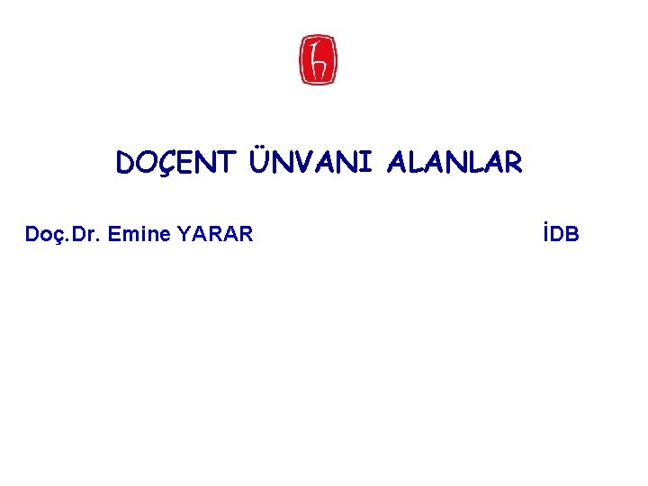 DOÇENT ÜNVANI ALANLAR Doç. Dr. Emine YARAR İDB 