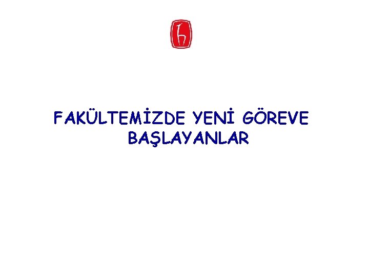 FAKÜLTEMİZDE YENİ GÖREVE BAŞLAYANLAR 