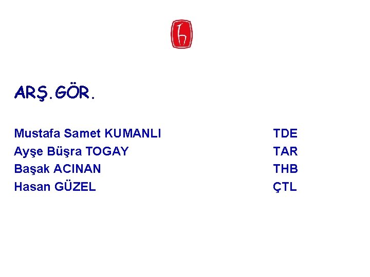 ARŞ. GÖR. Mustafa Samet KUMANLI Ayşe Büşra TOGAY Başak ACINAN Hasan GÜZEL TDE TAR