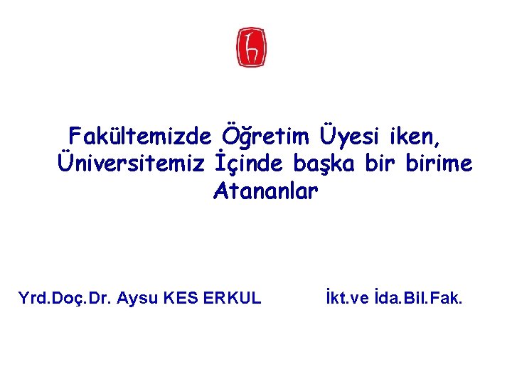 Fakültemizde Öğretim Üyesi iken, Üniversitemiz İçinde başka birime Atananlar Yrd. Doç. Dr. Aysu KES