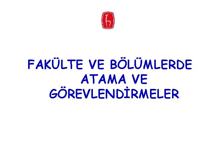 FAKÜLTE VE BÖLÜMLERDE ATAMA VE GÖREVLENDİRMELER 