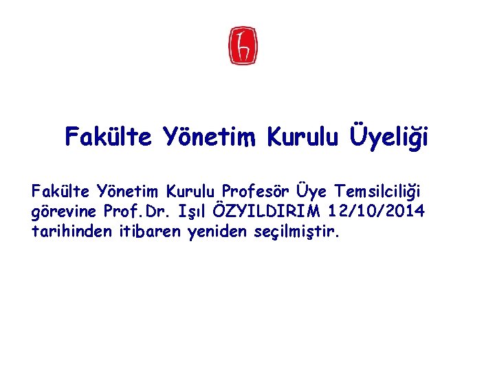 Fakülte Yönetim Kurulu Üyeliği Fakülte Yönetim Kurulu Profesör Üye Temsilciliği görevine Prof. Dr. Işıl