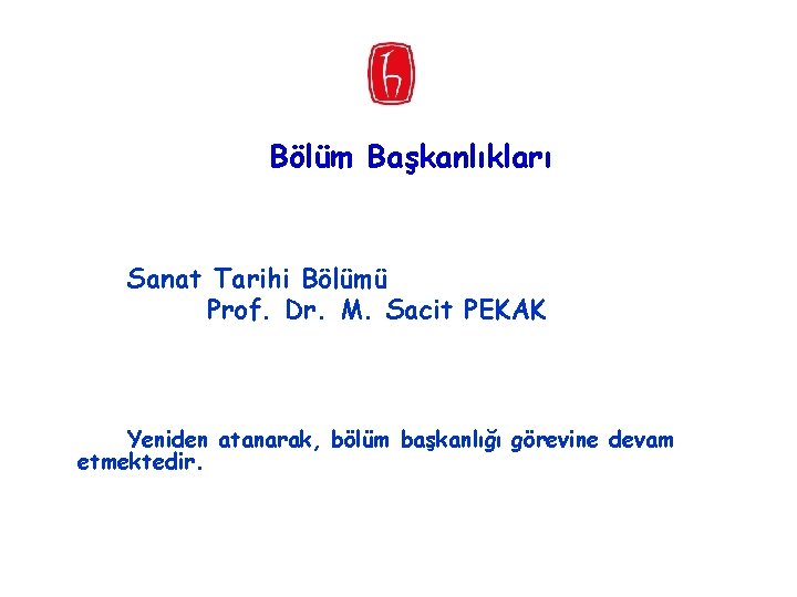 Bölüm Başkanlıkları Sanat Tarihi Bölümü Prof. Dr. M. Sacit PEKAK Yeniden atanarak, bölüm başkanlığı